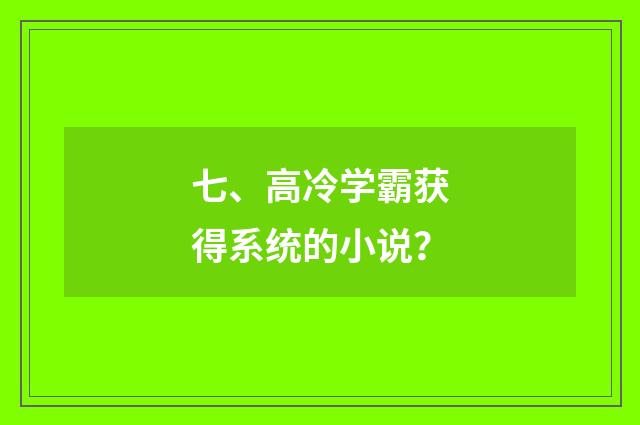 七、高冷学霸获得系统的小说？