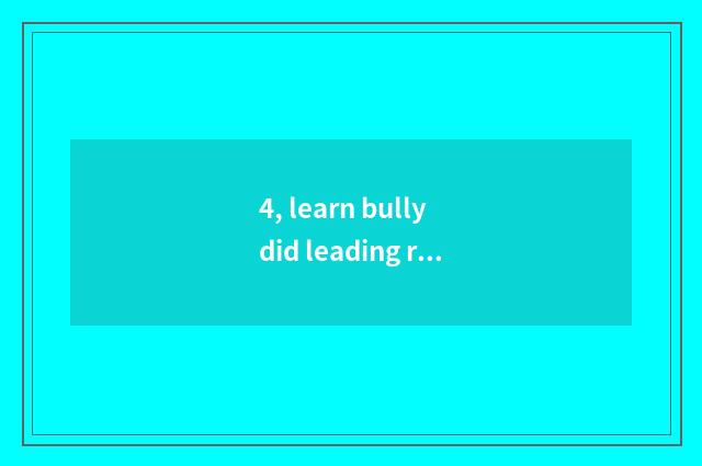 4, learn bully did leading role of system of black science and technology and wh
