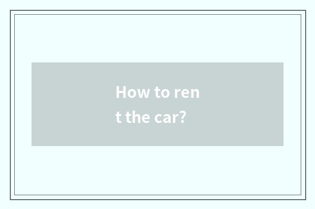 How to rent the car?