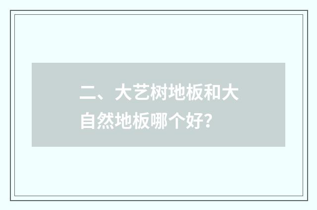 二、大艺树地板和大自然地板哪个好？