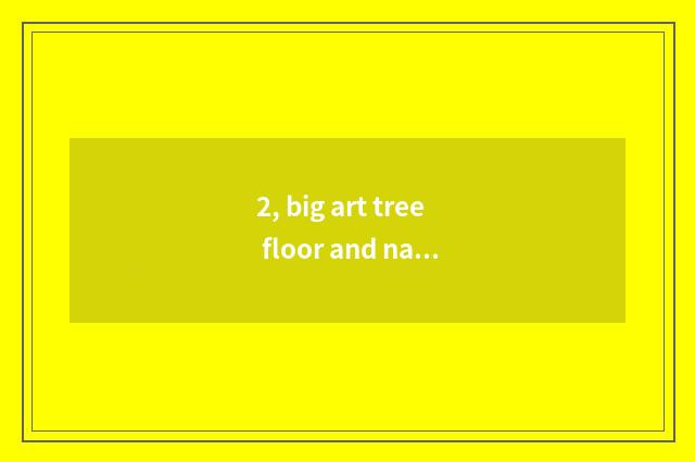 2, big art tree floor and nature floor which good?