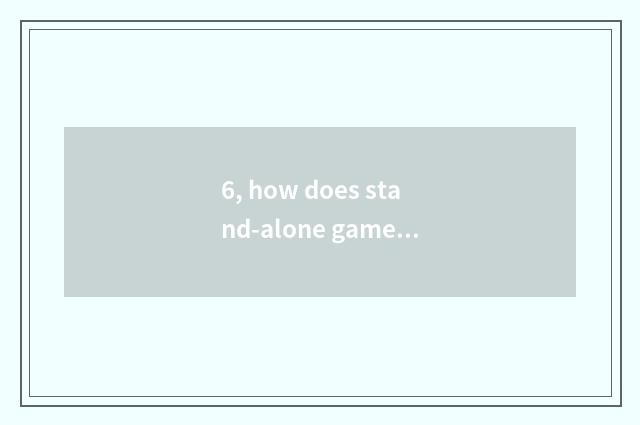 6, how does stand-alone game download computer?