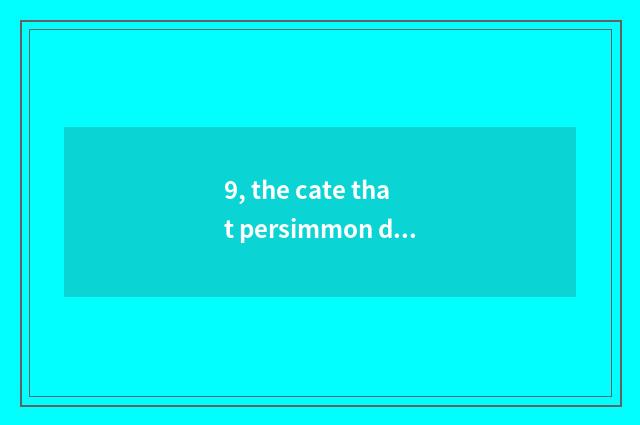 9, the cate that persimmon does?