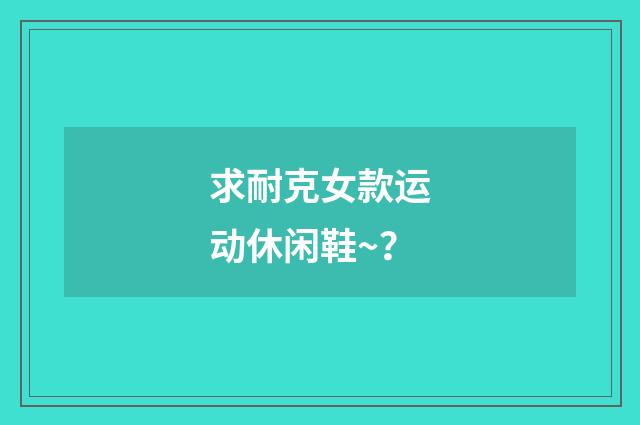 求耐克女款运动休闲鞋~?