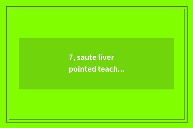 7, saute liver pointed teaching plan?