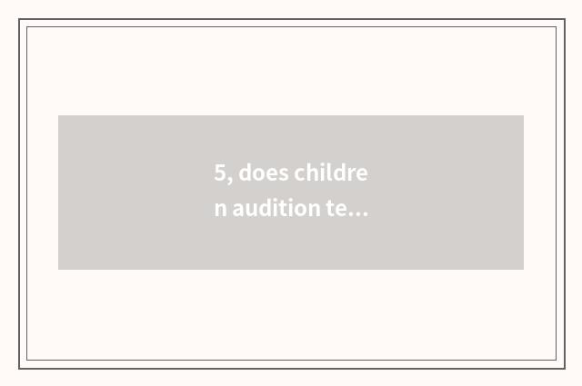 5, does children audition test a level?