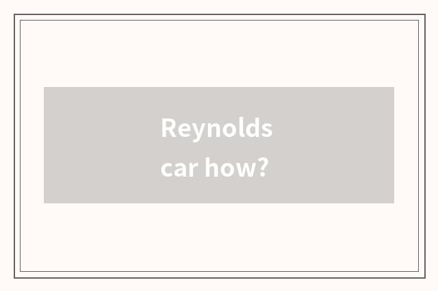 Reynolds car how?