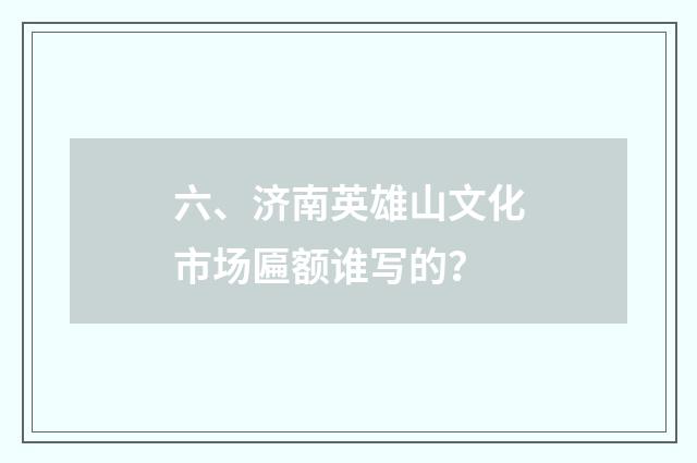 六、济南英雄山文化市场匾额谁写的?