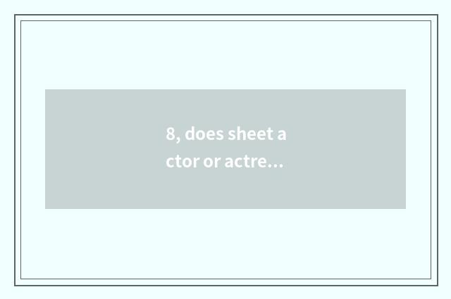 8, does sheet actor or actress with digital camera instead defect?