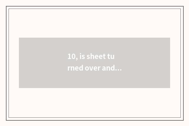 10, is sheet turned over and digital camera which good?