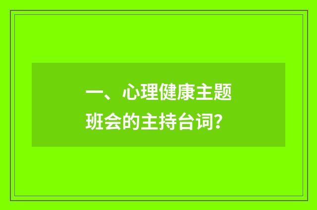 一、心理健康主题班会的主持台词？