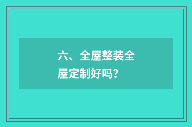 六、全屋整装全屋定制好吗？