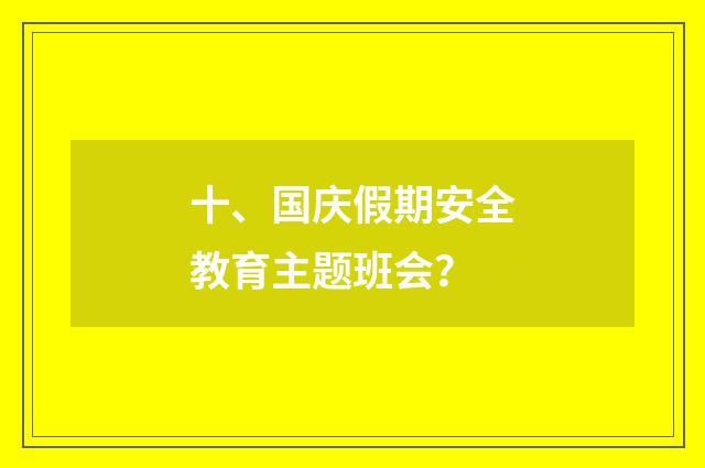 十、国庆假期安全教育主题班会？