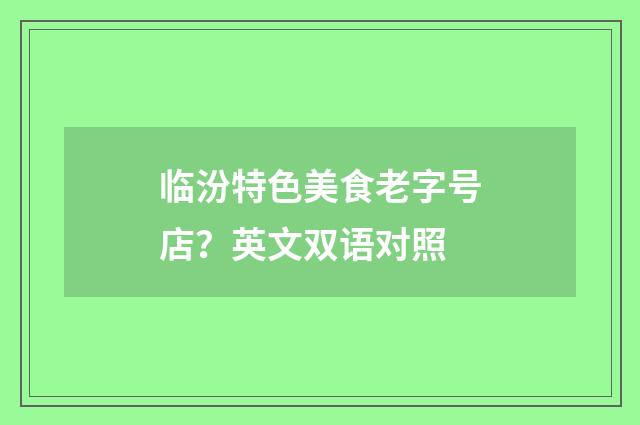 临汾特色美食老字号店？英文双语对照