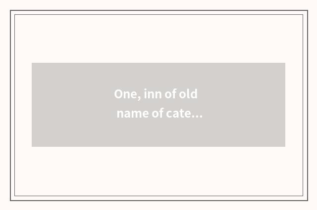 One, inn of old name of cate of the characteristic that face Fen?