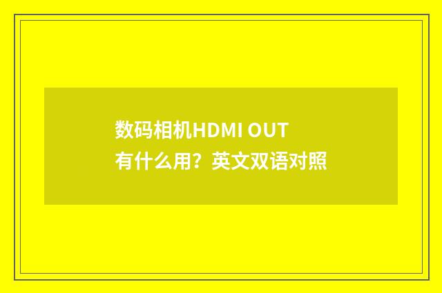 数码相机HDMI OUT有什么用？英文双语对照