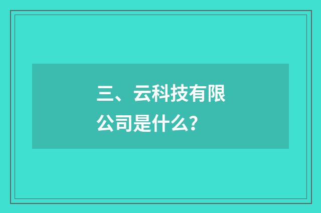 三、云科技有限公司是什么?