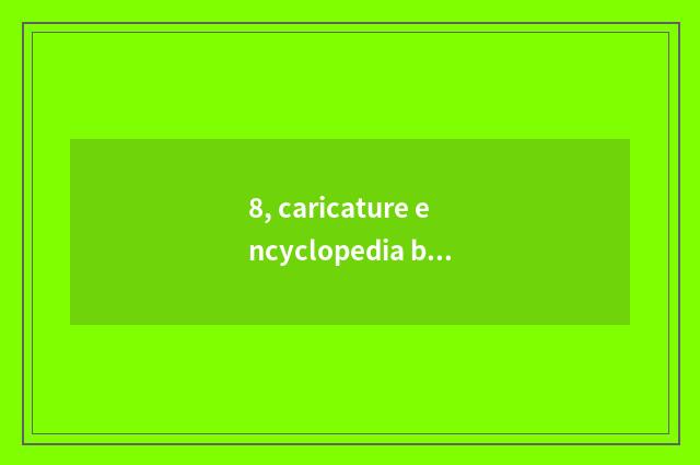 8, caricature encyclopedia brief strokes?