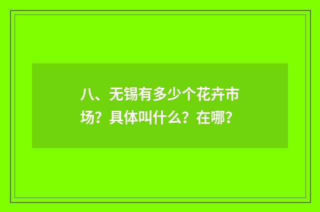 八、无锡有多少个花卉市场？具体叫什么？在哪？