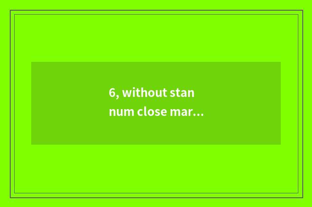 6, without stannum close market of paragraph of time new-blown flowers where be?