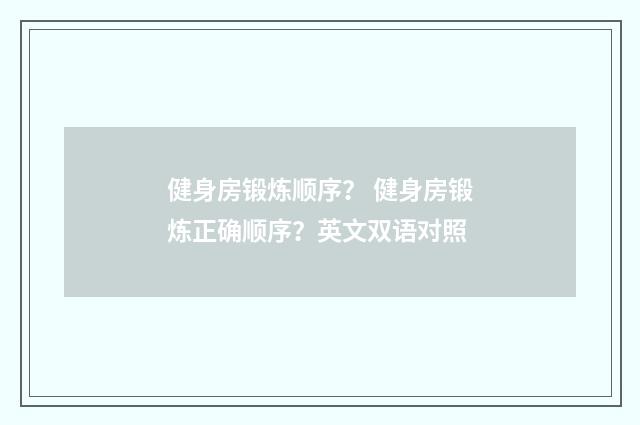 健身房锻炼顺序？ 健身房锻炼正确顺序？英文双语对照