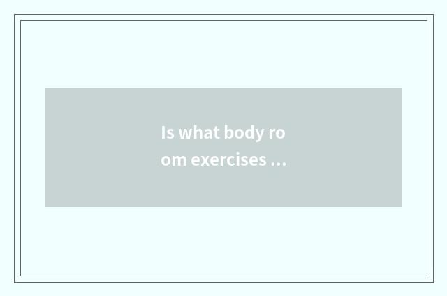 Is what body room exercises small Bai Qujian correct and ordinal?