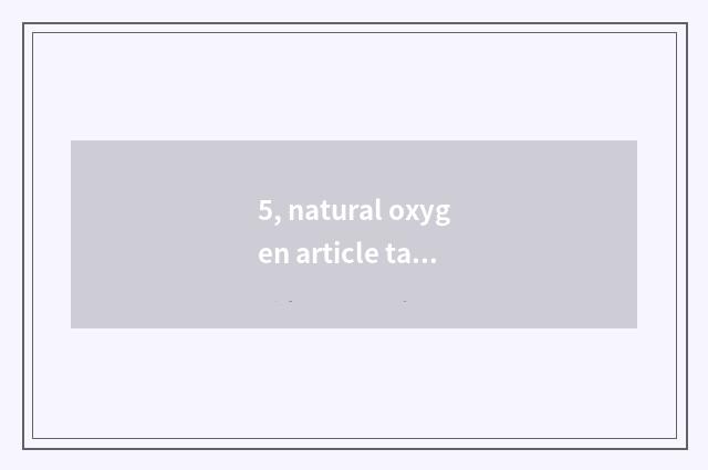 5, natural oxygen article table?