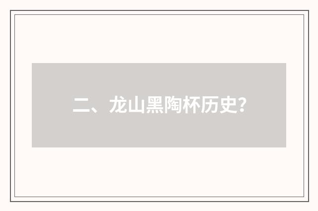 二、龙山黑陶杯历史？