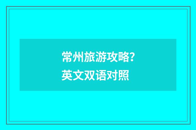 常州旅游攻略？英文双语对照