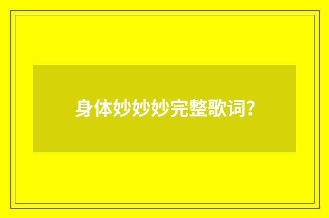 身体妙妙妙完整歌词？