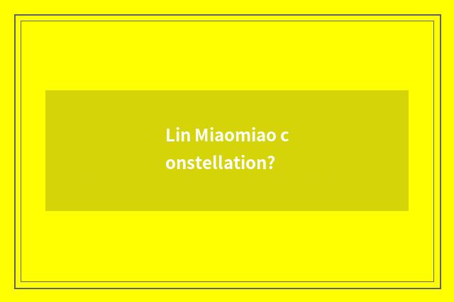 Lin Miaomiao constellation?