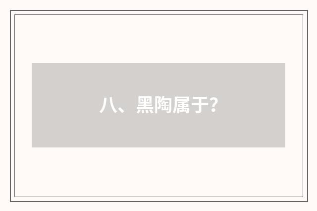 八、黑陶属于？