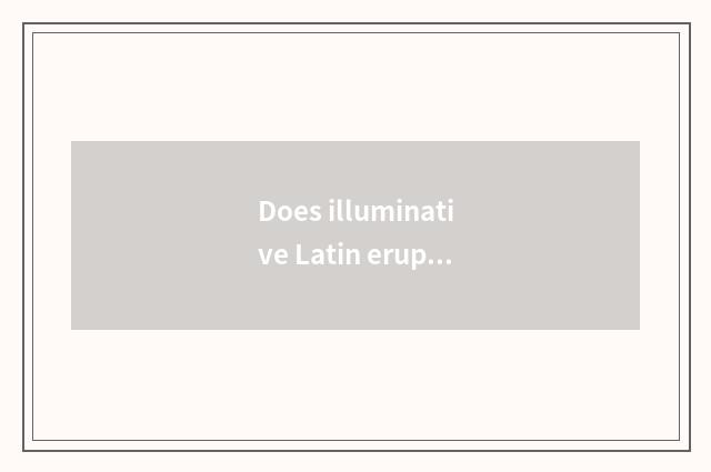 Does illuminative Latin erupt does force train a method?