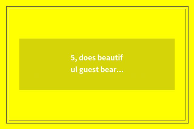 5, does beautiful guest bear wrap around how does Sa join in?