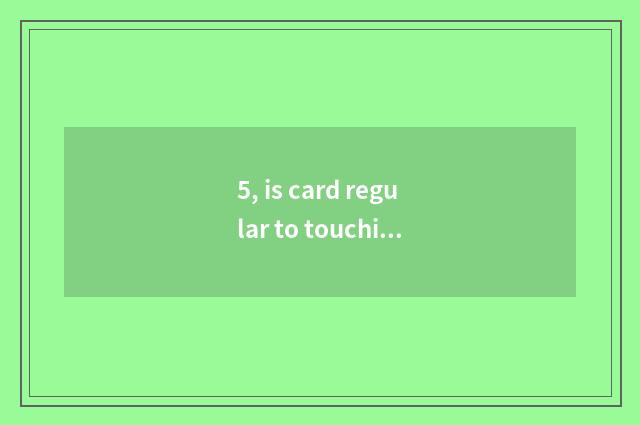 5, is card regular to touching game?