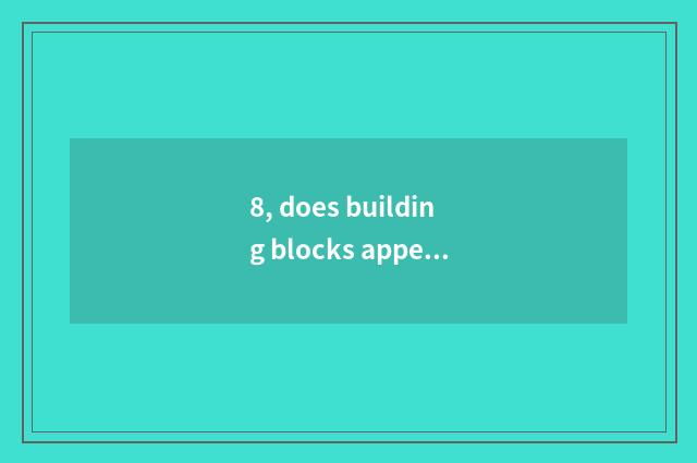 8, does building blocks appearance explain to touching game?