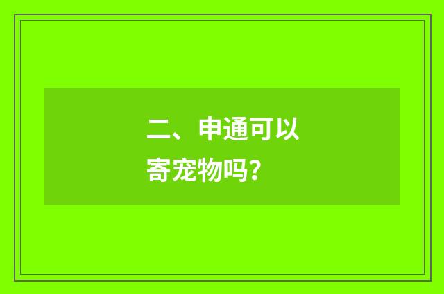二、申通可以寄宠物吗？