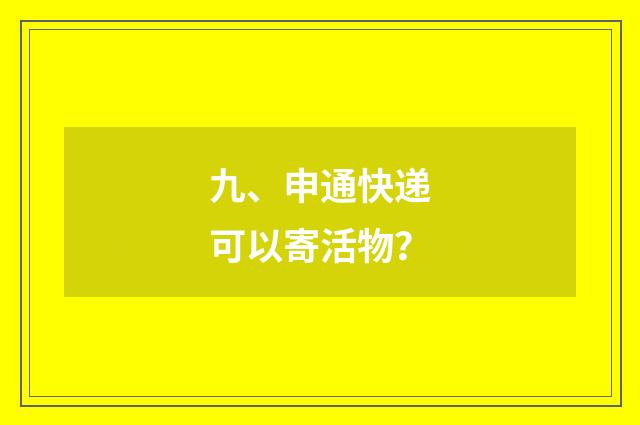九、申通快递可以寄活物？