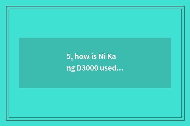5, how is Ni Kang D3000 used?