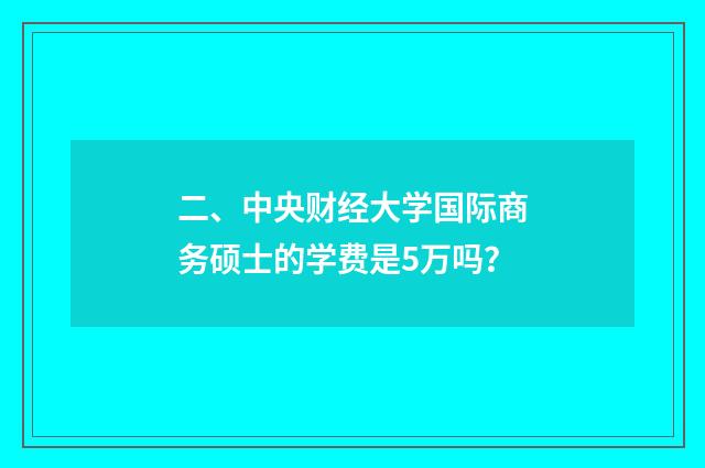 二、中央财经大学国际商务硕士的学费是5万吗？