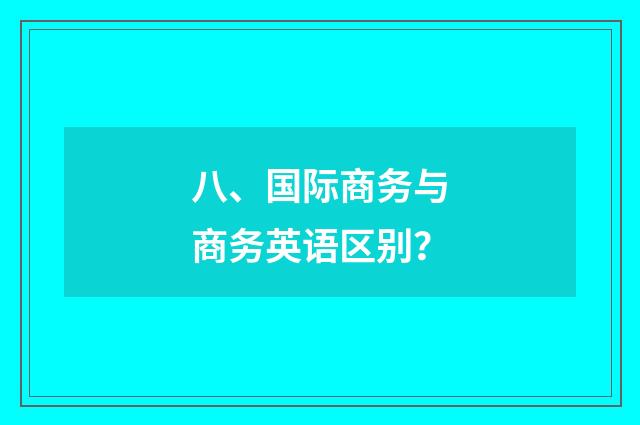 八、国际商务与商务英语区别？