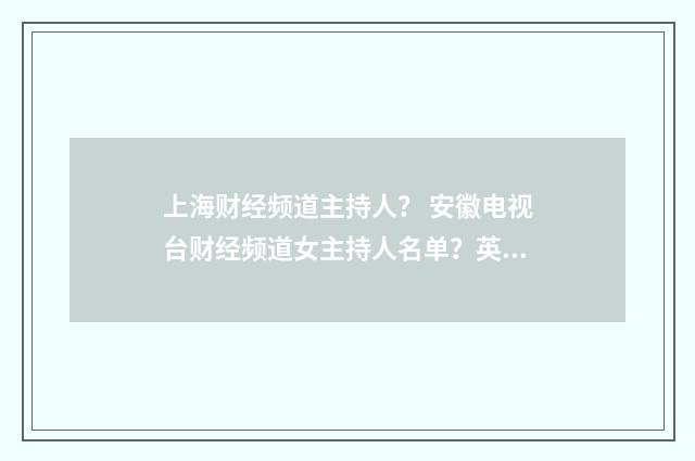 上海财经频道主持人？ 安徽电视台财经频道女主持人名单？英文双语对照