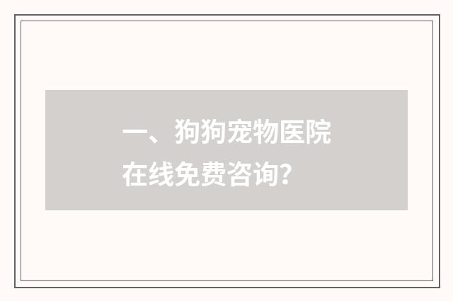 一、狗狗宠物医院在线免费咨询？