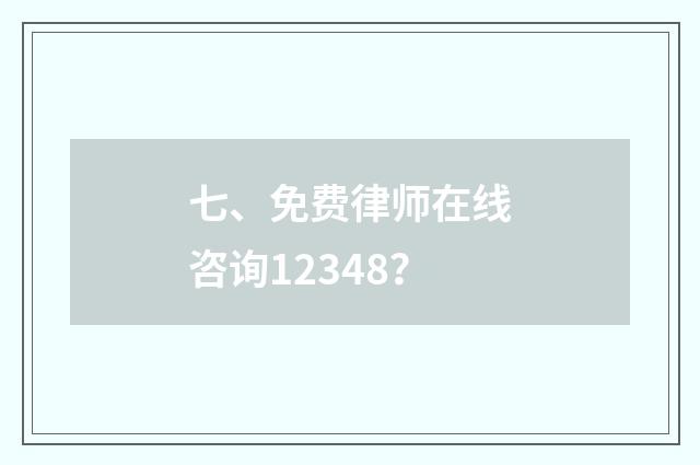 七、免费律师在线咨询12348？