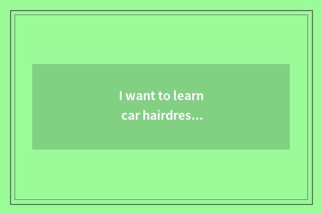 I want to learn car hairdressing, decorate, is the prospect good?