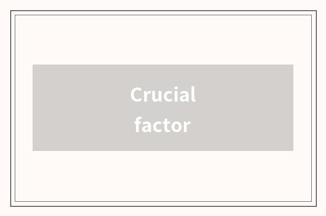 Crucial factor