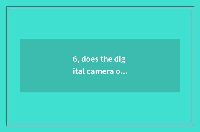 6, does the digital camera of Caselogic include quality how?