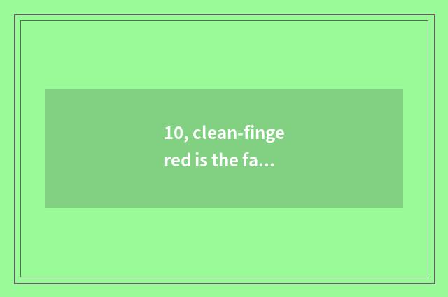 10, clean-fingered is the famous remark that takes school yard epigrammatic?