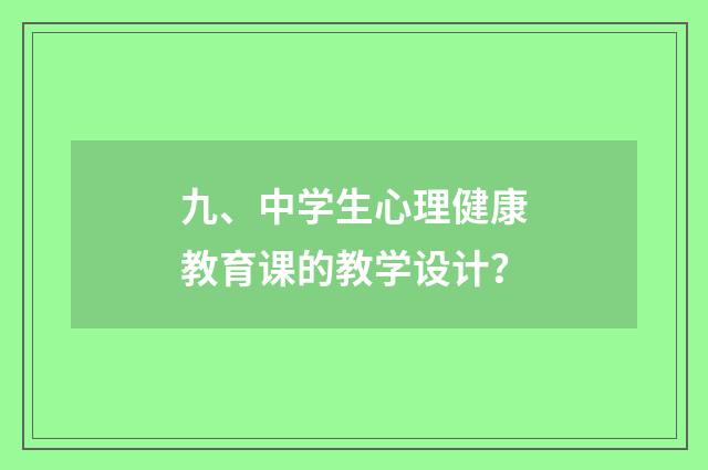 九、中学生心理健康教育课的教学设计？