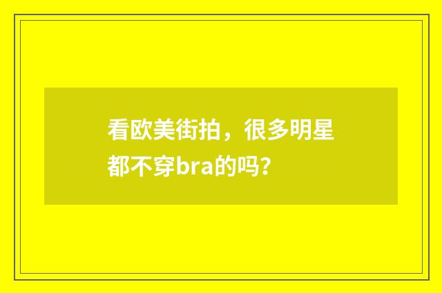 看欧美街拍，很多明星都不穿bra的吗？